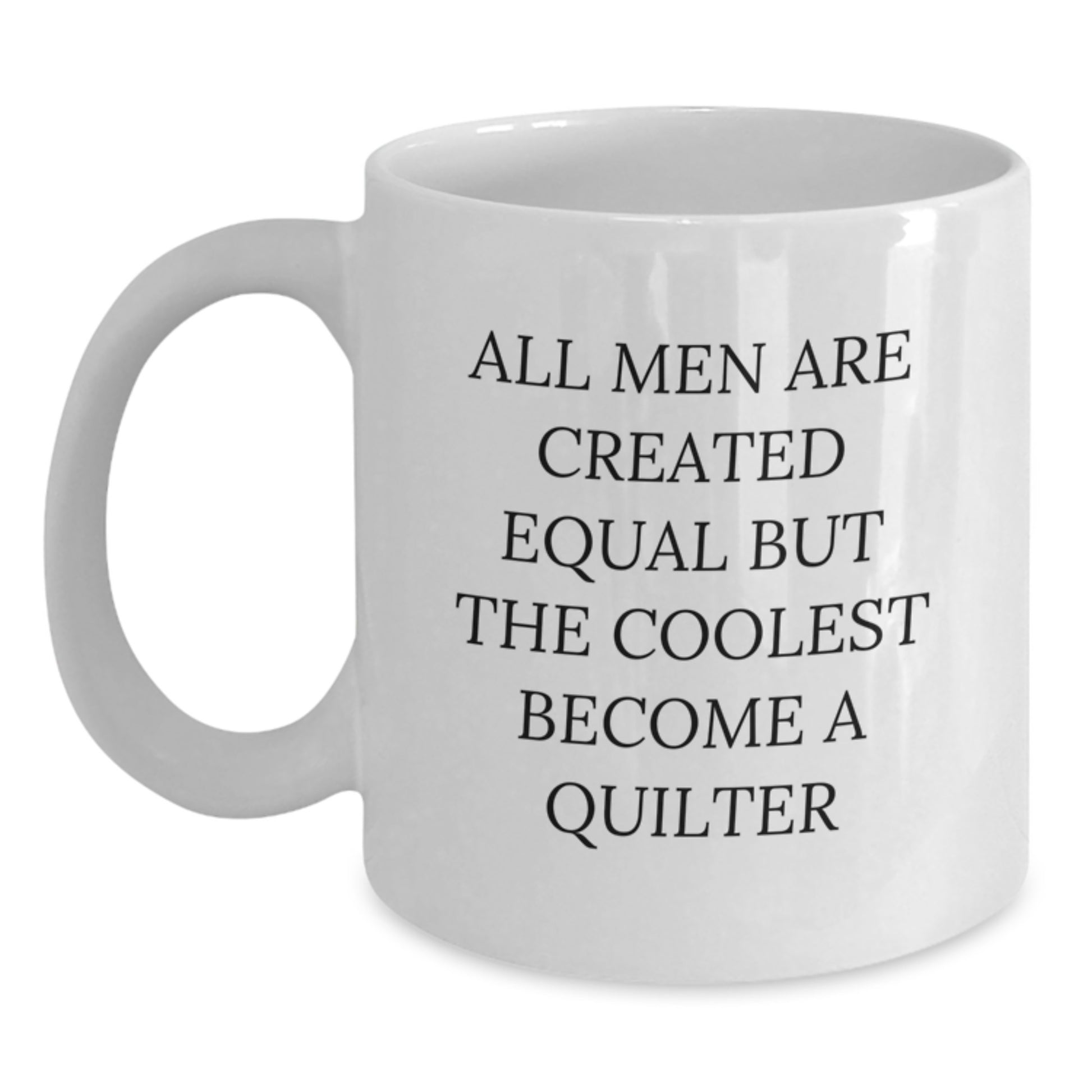 Funny Quilter Gifts from Friends, White Coffee Mug for Quilter Dad on Father's Day - All Men Are Created Equal - Main