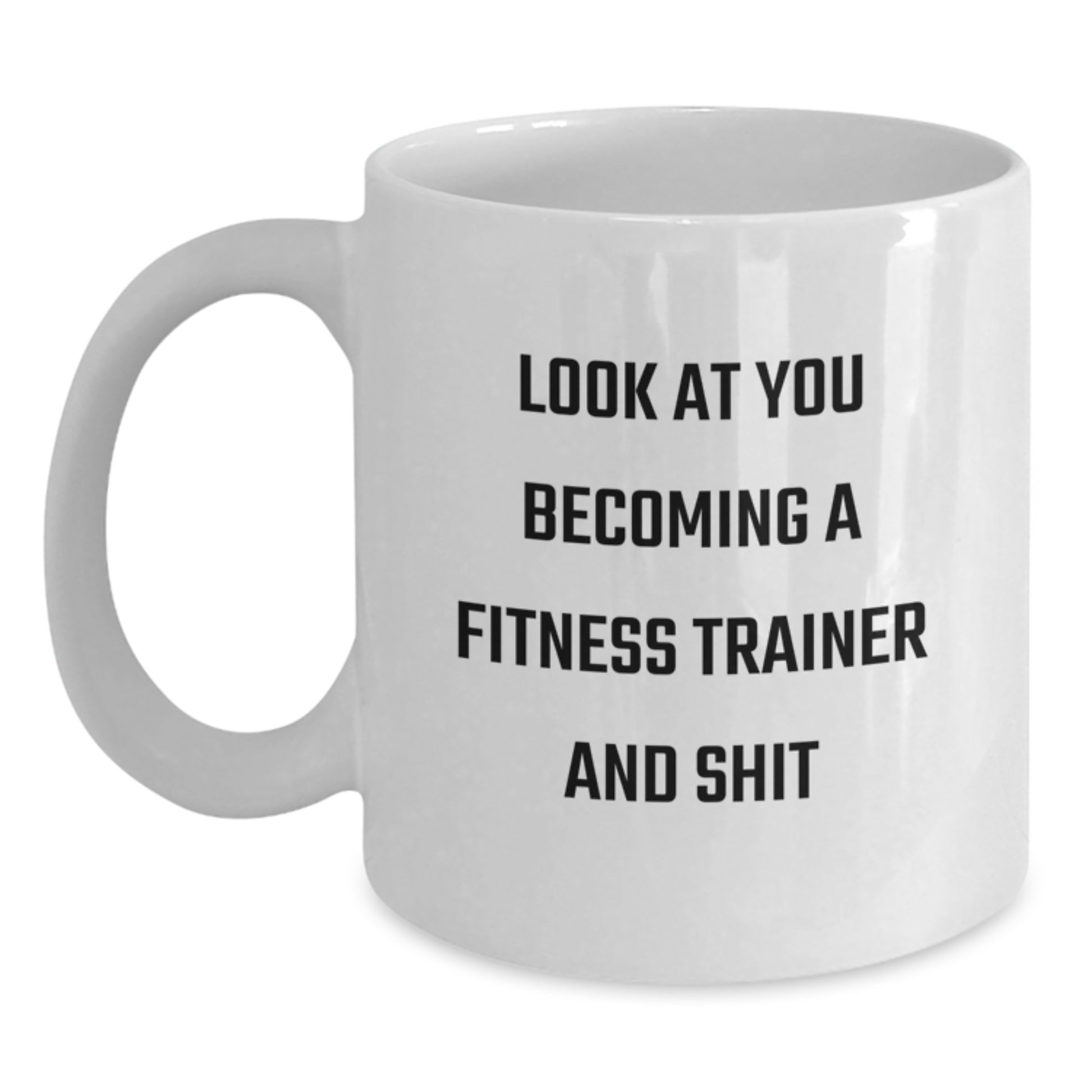 Funny Fitness Trainer Gifts from Men, White Coffee Mug for Fitness Enthusiasts, Look At You Becoming A Fitness Trainer And Shit Mug - Main