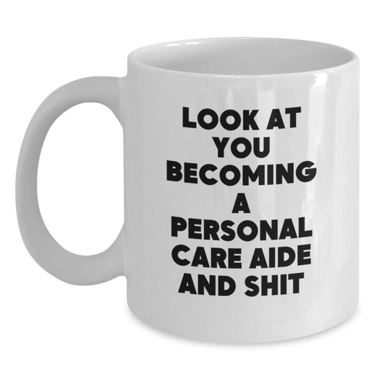 Funny Personal Care Aide Gifts for Men - Look At You Becoming A Personal Care Aide and Shit White Coffee Mug for Graduation Unique Gifts from Family - Main
