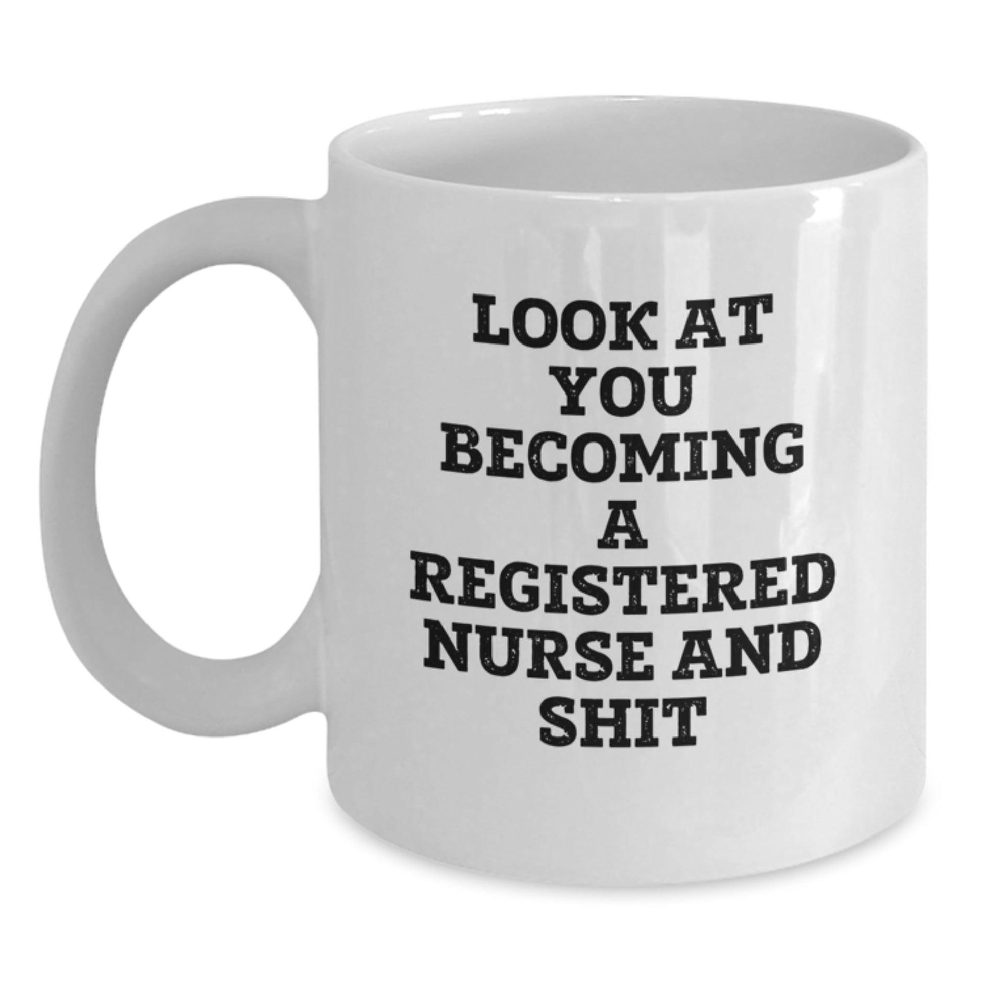 Funny Registered Nurse Gifts for Graduation - White Coffee Mug, 'Look At You Becoming A Registered Nurse And Shit', Unique Graduation Unique Gifts from Family Friends Coworkers - Main