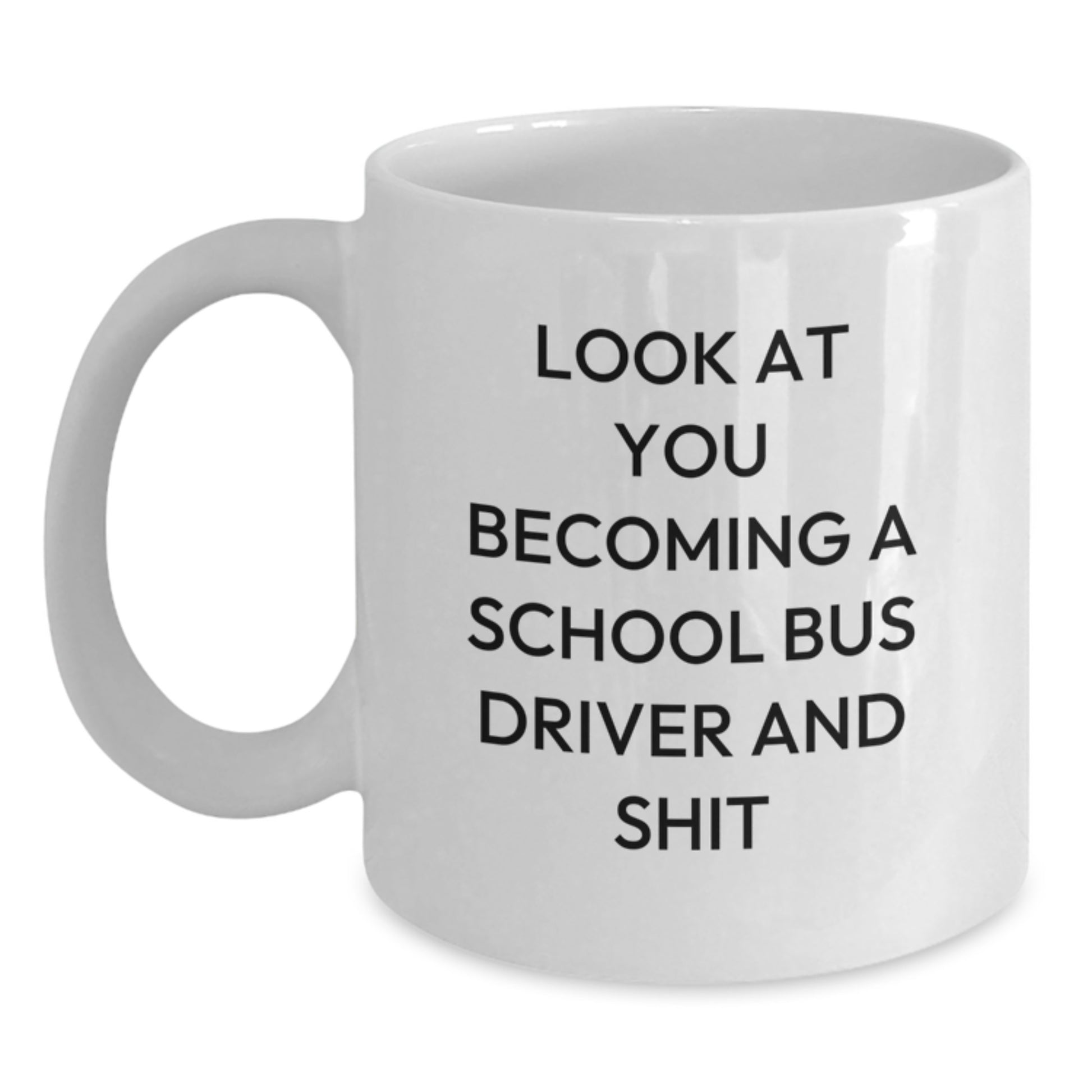 Funny School Bus Driver Gifts from Friends, White Coffee Mug with Look At You Becoming A School Bus Driver And Shit Quote, Unique Mother's Day Idea for School Bus Driver - Main