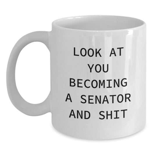 Funny Senator White Coffee Mug Gifts for Men Women Friends Coworkers Family - Look At You Becoming A Senator And Shit - Main