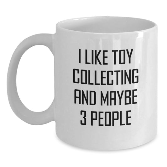 Funny Toy Collecting Gift Ideas for Men and Women, White Coffee Mug, Gifts from Friends and Family, I 'Like Toy Collecting And Maybe 3 People' Graduation Unique Gifts - Main