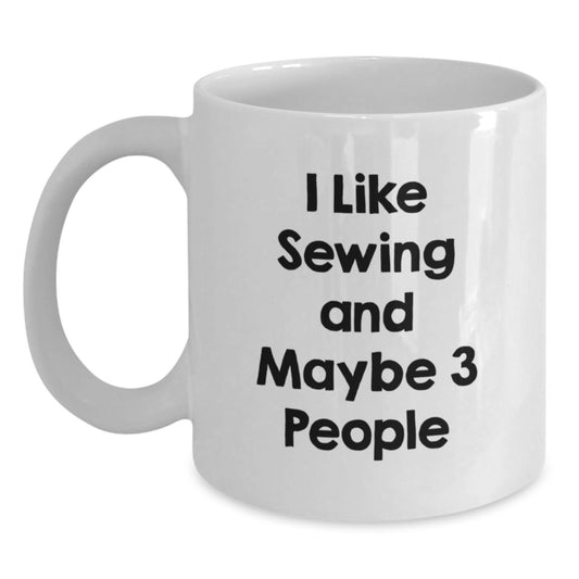 Graduation Unique Gifts for Sewing Enthusiasts, Funny White Coffee Mugs for Friends and Family, I Like Sewing And Maybe 3 People, Gifts from Friends to Sewing Lovers - Main