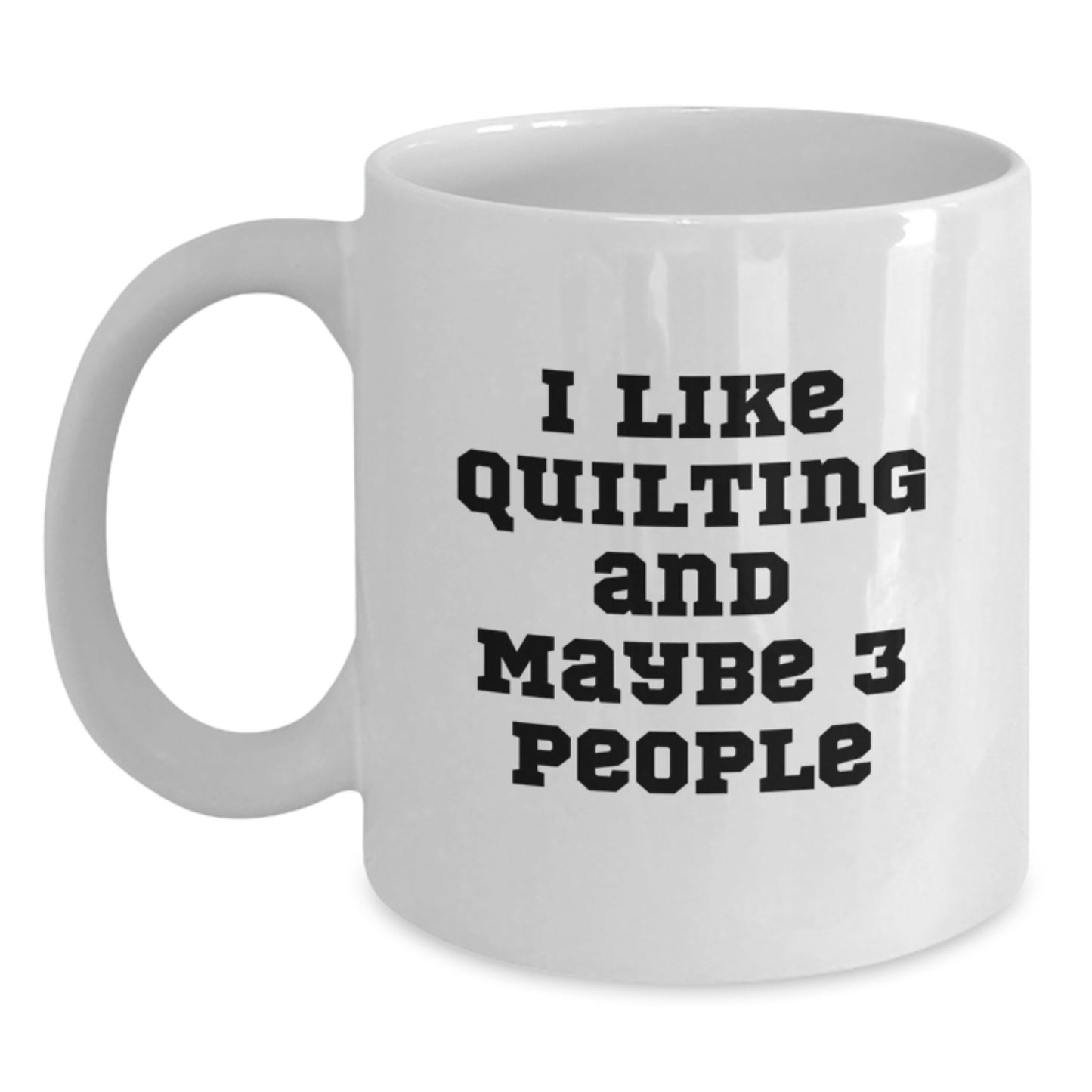 Quilting Enthusiast Gifts from Friends for Quilting Lovers White Coffee Mug with I Like Quilting And Maybe 3 People Quote for Graduation Unique Gifts - Main
