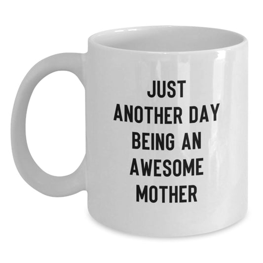 Funny Quote Gifts from Mom for Mother on Graduation Unique Gifts for Mom, Just Another Day Being An Awesome Mother White Coffee Mug - Main
