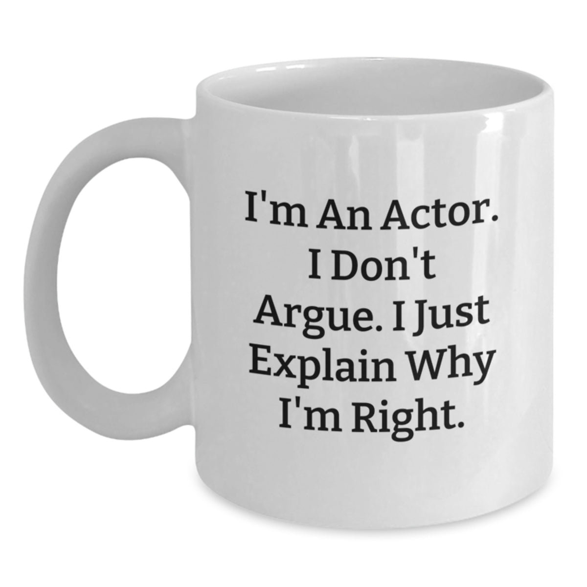 Funny Actor Gifts from Friends, Unique Birthday Unique Gifts for Actor Men, White Coffee Mug with I'm An Actor. I Don't Argue. I Just Explain Why I'm Right. - Main
