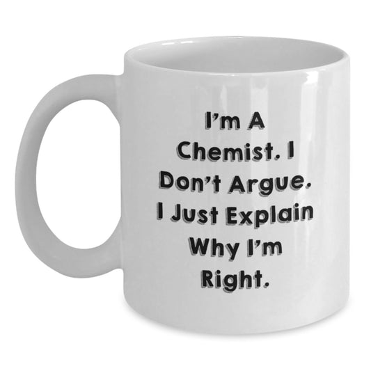 Funny Chemist Gifts from Men for Mother's Day Unique White Coffee Mug - I'm A Chemist. I Don't Argue. I Just Explain Why I'm Right. - Main