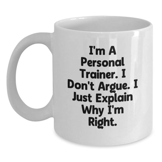 Funny Personal Trainer Gifts for Him from Friends, Unique White Coffee Mug for Birthday, I'm A Personal Trainer. I Don't Argue. I Just Explain Why I'm Right. Mugs - Main