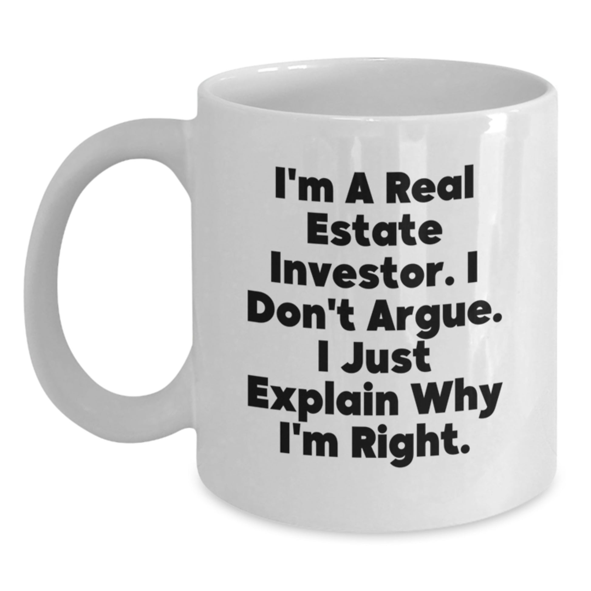 Funny Real Estate Investor Gifts for Mom on Mother's Day - White Coffee Mug with I'm A Real Estate Investor I Don't Argue I Just Explain Why I'm Right Quote - Main