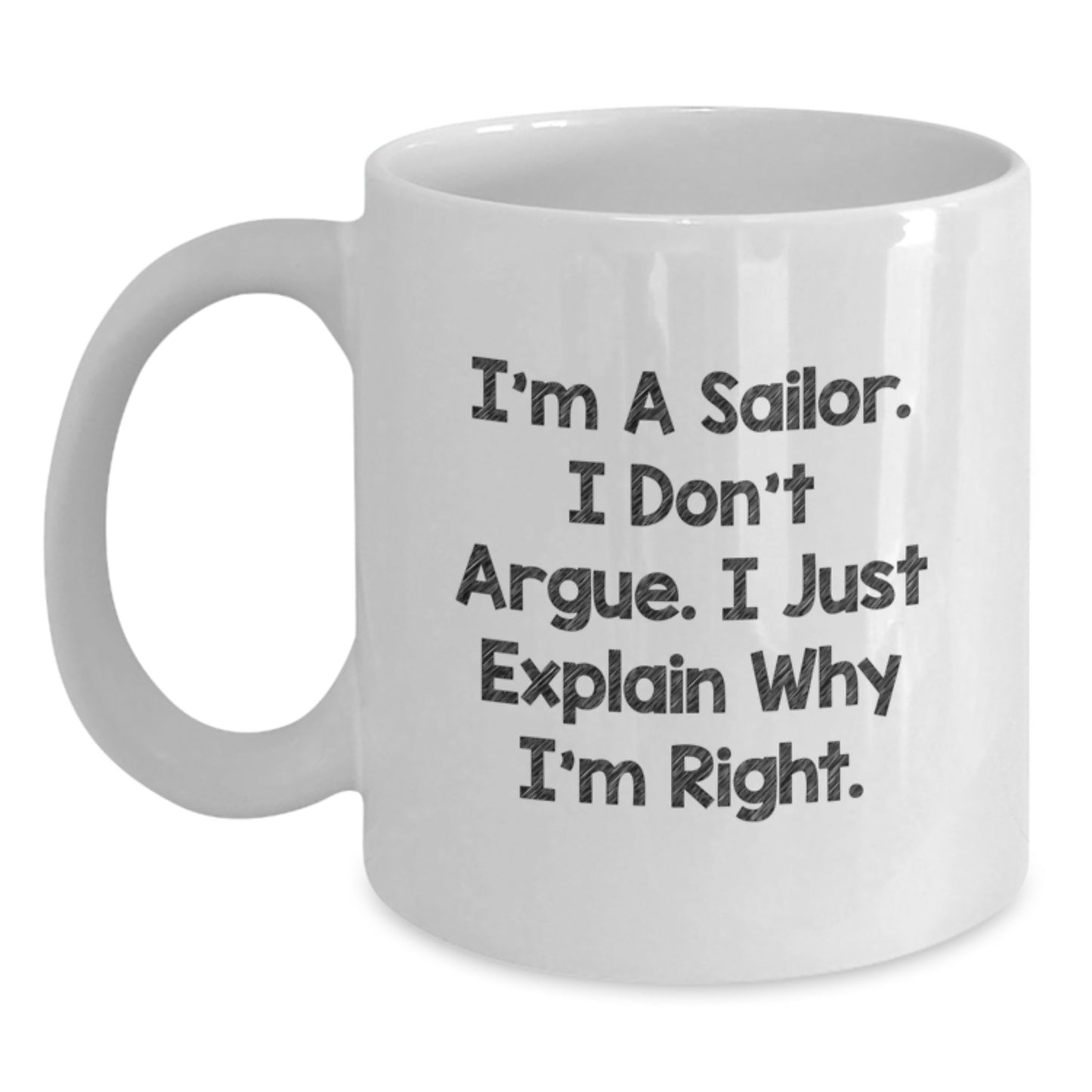 Funny Sailor Valentine's White Coffee Mug Gifts from Men to Sailor Friends - I'm A Sailor. I Don't Argue. I Just Explain Why I'm Right. - Main