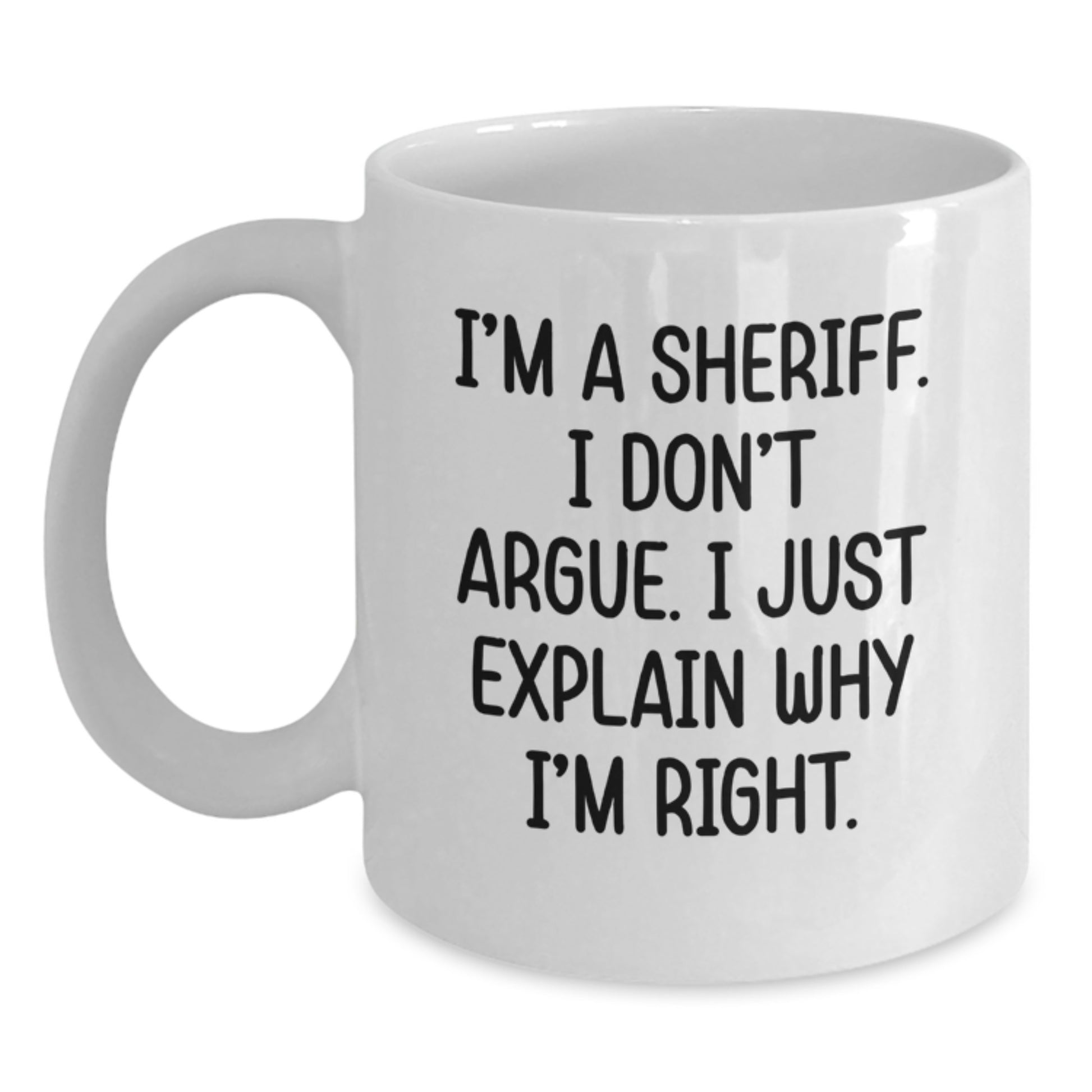 Funny Sheriff Gifts for Men, White Coffee Mug, I'm A Sheriff. I Don't Argue, Perfect for Sheriff Friends and Family on Mother's Day - Main