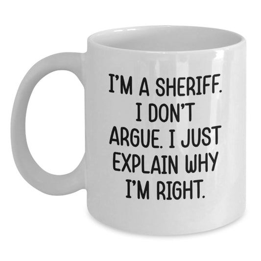 Funny Sheriff Gifts for Men, White Coffee Mug, I'm A Sheriff. I Don't Argue, Perfect for Sheriff Friends and Family on Mother's Day - Main