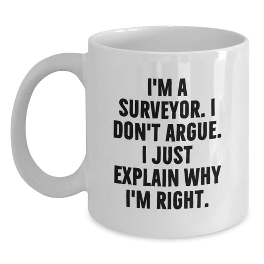 Funny Surveyor Gifts for Friends, Birthday Unique Gifts from Friends, White Coffee Mug I'm A Surveyor I Don't Argue I Just Explain Why I'm Right Surveyor - Main