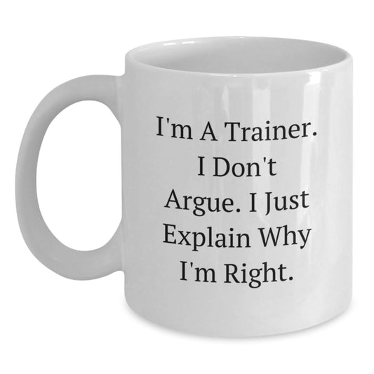Funny Trainer Mugs for Graduation Unique Gifts from Friends, Family, Coworkers - Trainer White Coffee Mug with I'm A Trainer Don't Argue Mug - 11oz or 15oz - Main