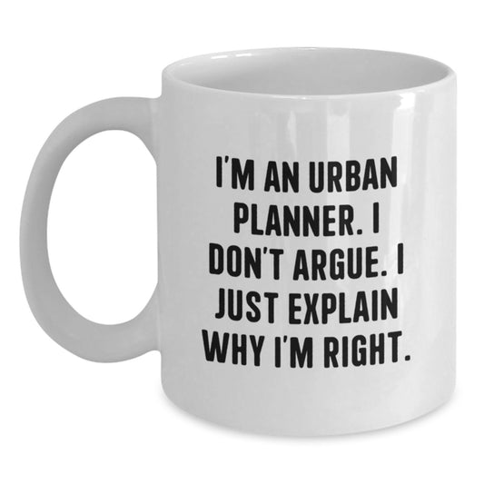Urban Planner Graduation Unique Coffee Mugs Funny Gifts from Family to Friends - I'm An Urban Planner I Don't Argue I Just Explain Why I'm Right. - Main