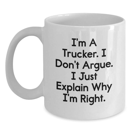 Funny Trucker Mugs Gifts from Friends for Graduation Unique White Coffee Mug I'm A Trucker. I Don't Argue. I Just Explain Why I'm Right. - Main
