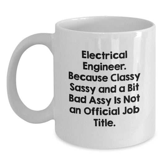 Funny Electrical Engineer Gifts White Coffee Mug for Graduation from Friends, Classy Sassy And A Bit Fearlessy Is Not An Official Job Title, Unique Gifts for Electrical Engineer Men - Main