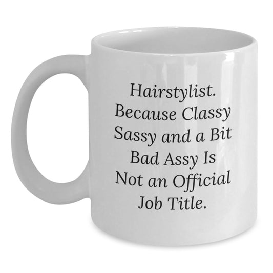 Funny Hairstylist Gifts from Friends for Graduation Unique White Coffee Mugs - 'Hairstylist. Because Classy Sassy And A Bit Fearlessy Is Not An Official Job Title.' - Main