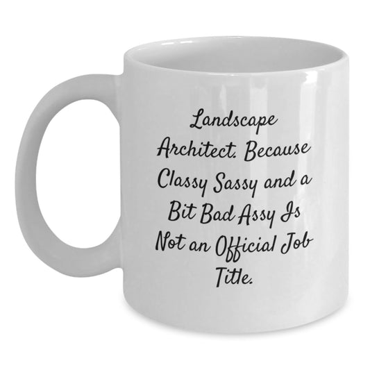 Funny Landscape Architect Gifts from Friends, White Coffee Mug, 'Landscape Architect. Because Classy Sassy And A Bit Fearlessy Is Not An Official Job Title.' Quote for Women - Main
