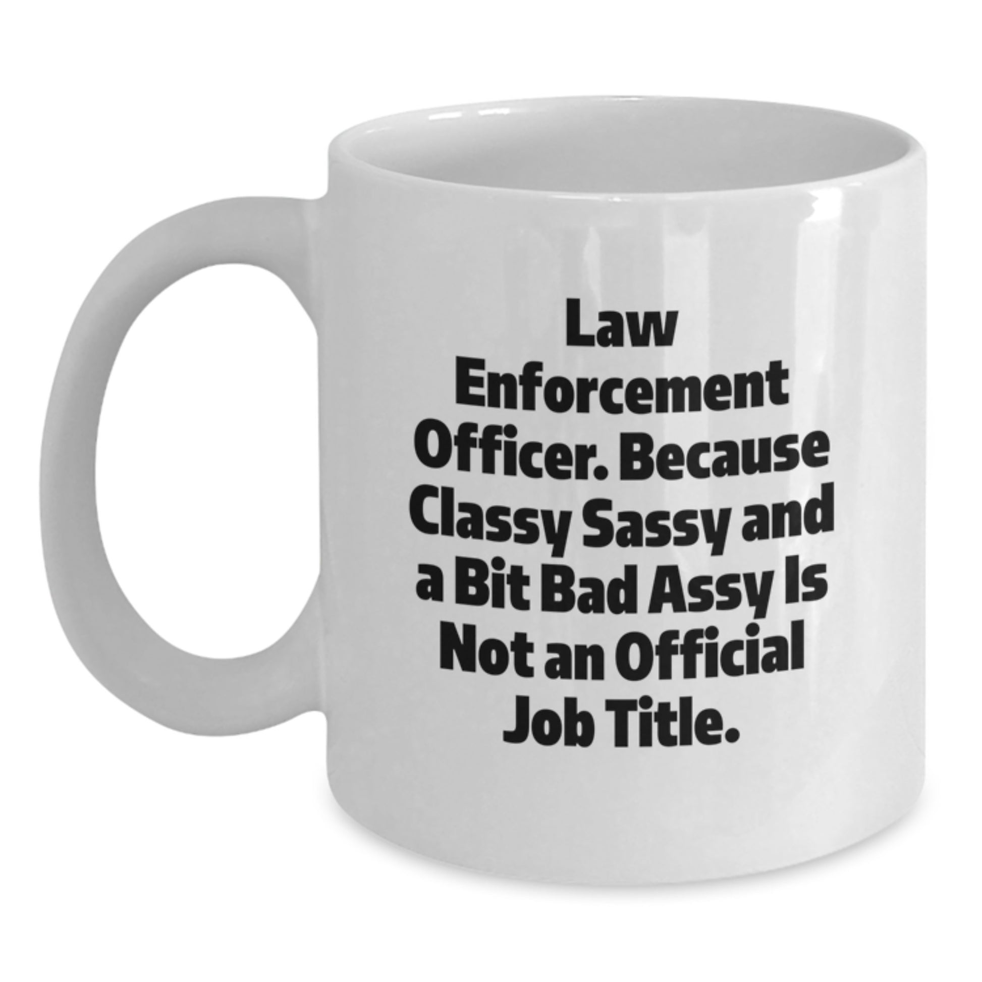 Funny Law Enforcement Officer Gifts for Men, Women, Friends, and Family - White Coffee Mug - Because Classy Sassy And A Bit Fearlessy Is Not An Official Job Title. - Main