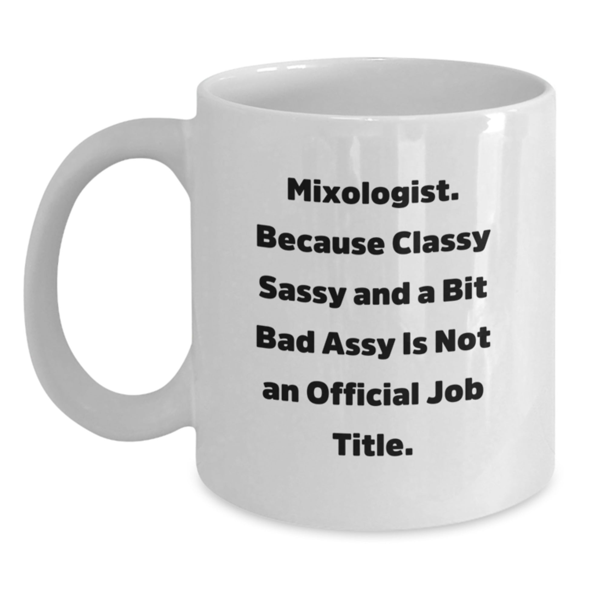 Funny Mixologist Gifts from Friends - White Coffee Mug, 'Mixologist. Because Classy Sassy And A Bit Fearlessy Is Not An Official Job Title.' - Unique Valentine's Gifts for Mixologist - Main