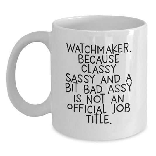 Funny Watchmaker Gifts from Friends, Birthday Unique Mugs for Watchmaker Enthusiasts, White Coffee Mugs with Quote 'Watchmaker. Because Classy Sassy And A Bit Fearlessy Is Not An Official Job Title.' - Main
