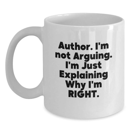Funny Author Gifts for Graduation, White Coffee Mug with 'Author. I'm Not Arguing. I'm Just Explaining Why I'm Right.' Quote, Ideal Gift from Family to Author - Main