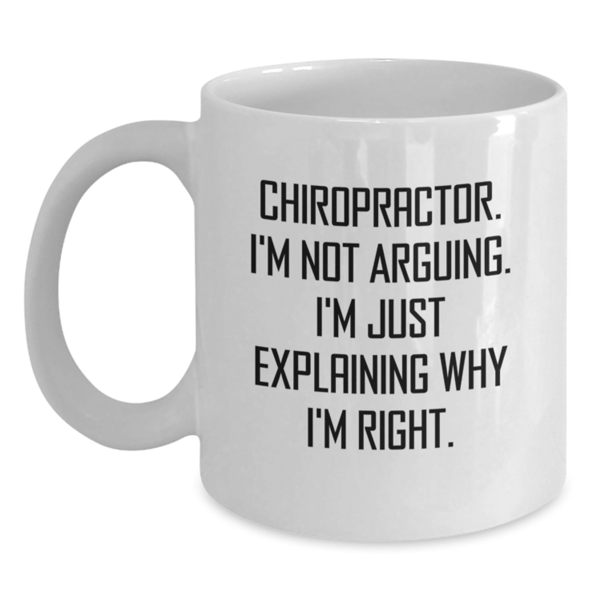 Chiropractor Graduation Unique Funny White Coffee Mug Gifts from Friends - I'm Not Arguing, I'm Just Explaining Why I'm Right - Main