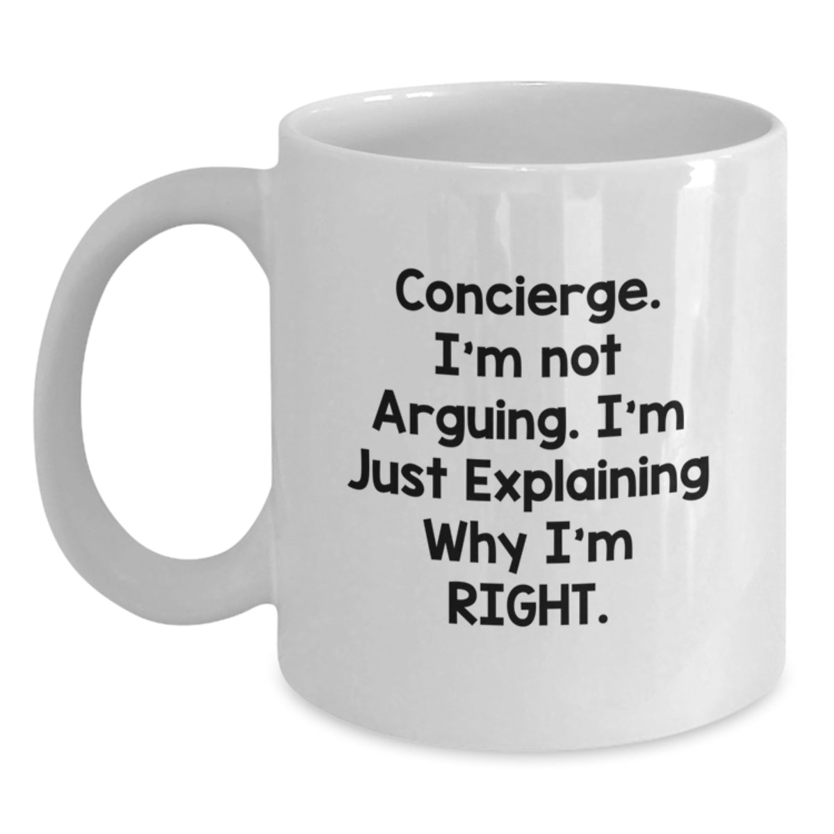 Funny Concierge Gifts from Friends for Birthday - White Coffee Mug, 11oz or 15oz Ceramic, 'I'm Not Arguing. I'm Just Explaining Why I'm Right.' - Main