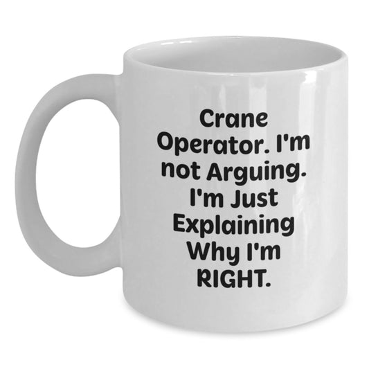 Funny Crane Operator Gifts for Men, Unique Graduation Unique Gifts from Friends to Crane Operators, White Coffee Mug, 'I'm Not Arguing. I'm Just Explaining Why I'm Right.' - Main