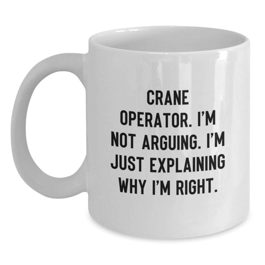 Funny Gifts from Friends - Crane Operator Graduation Unique Gifts for Him - White Coffee Mug with I'm Not Arguing, I'm Just Explaining Why I'm Right Quote - 11oz/15oz Ceramic Safe - Main