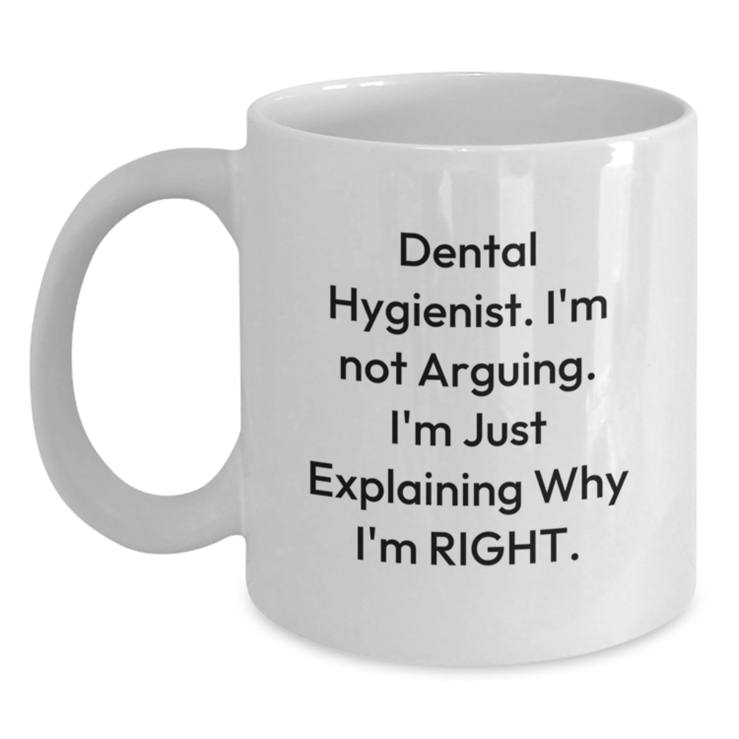 Funny Dental Hygienist Gifts from Coworkers, White Coffee Mug, I'm Not Arguing. I'm Just Explaining Why I'm Right. Graduation Unique Gifts for Dental Hygienist - Main