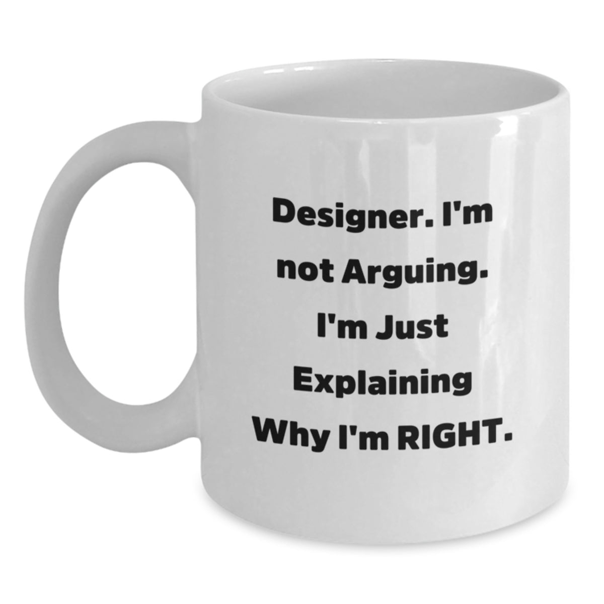 Funny Designer Birthday Unique Gifts from Friends for Design Enthusiasts White Coffee Mug - Explaining Why I'm Right - Main