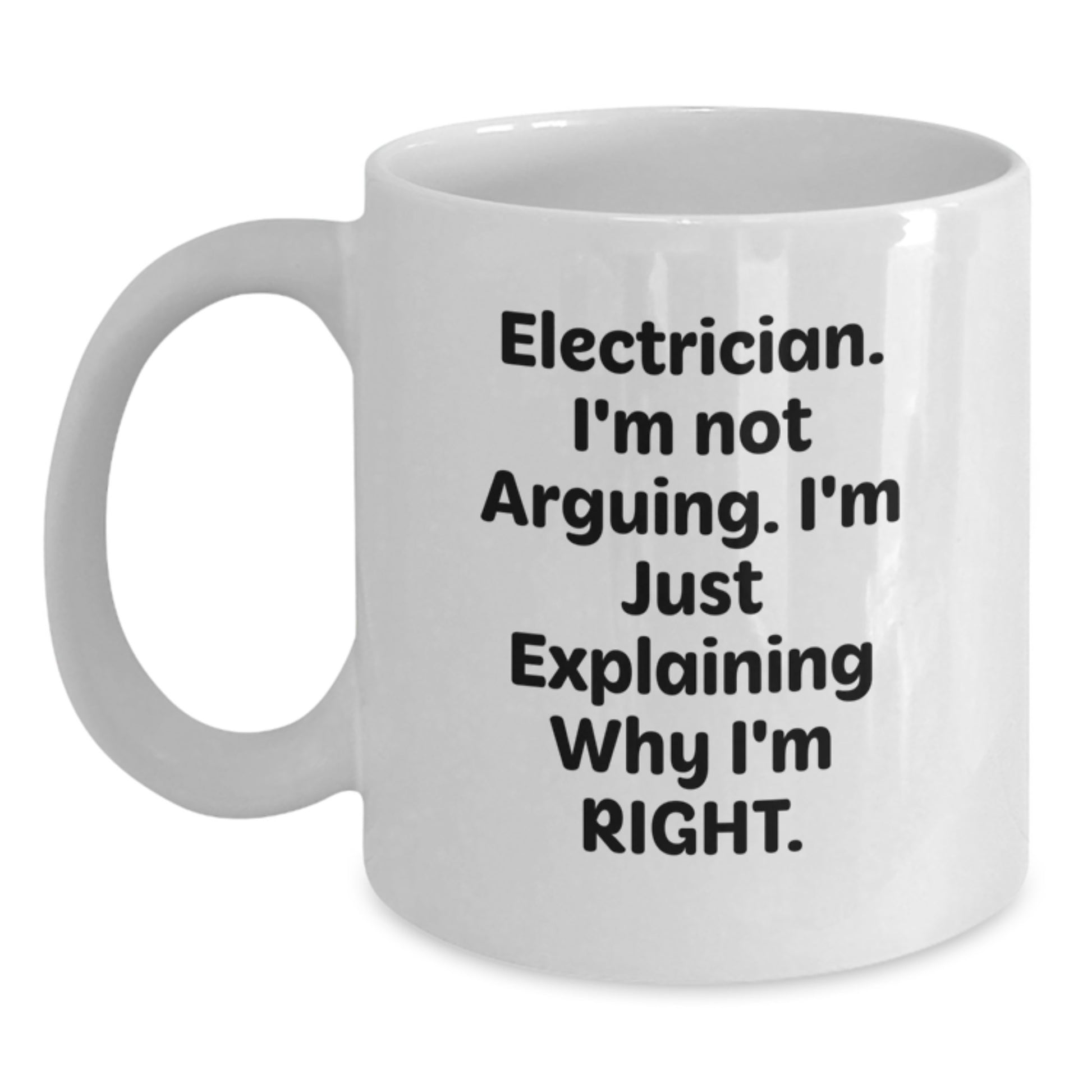 Funny Electrician Gifts from Men for Electrician Friends, Mother's Day Unique Gifts, White Coffee Mug, 'I'm Not Arguing, I'm Just Explaining Why I'm Right' - Main