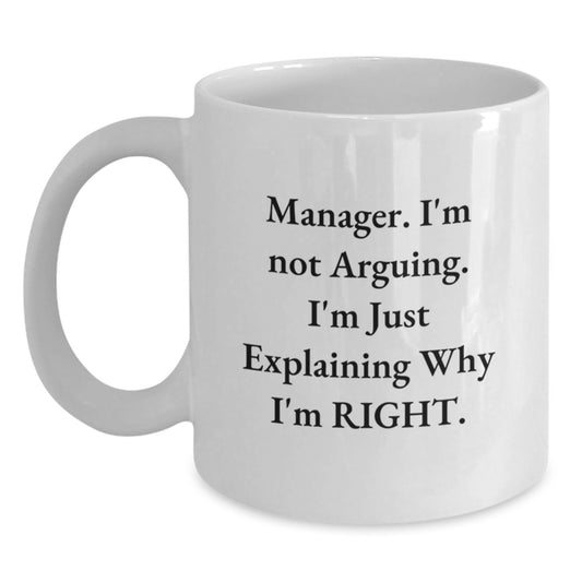 Funny Manager Gifts from Friends, Manager White Coffee Mug, Birthday Unique Gifts for Manager, Manager's Day Mug, 'Manager. I'm Not Arguing. I'm Just Explaining Why I'm Right.' - Main