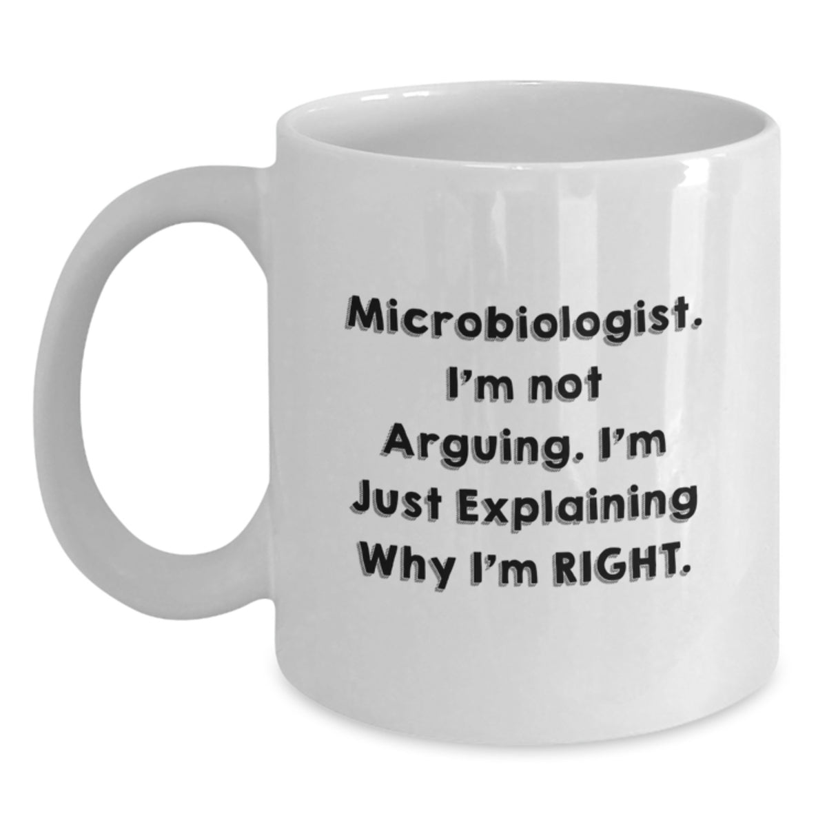 Microbiologist Humor Gifts from Friends for Birthday White Coffee Mugs - I'm Not Arguing, I'm Just Explaining Why I'm Right. - Main
