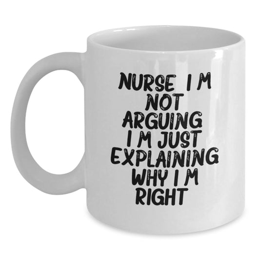 Funny Nurse White Coffee Mug Gifts from Family to Celebrate Birthday - 'I'm Not Arguing I'm Just Explaining Why I'm Right' - Main
