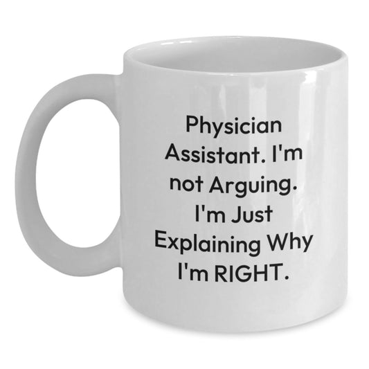 Funny Gifts for Physician Assistant Friends and Family Birthday Unique White Coffee Mugs - Physician Assistant, Not Arguing - Gifts from Friends, Family, and Colleagues - Main