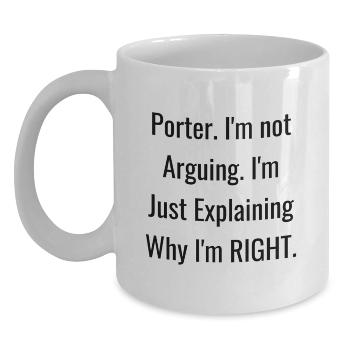 Funny Porter Birthday Unique Gifts from Friends White Coffee Mug, 11oz or 15oz Capacity, Perfect for Men or Women, Explaining Why I'm Right Mugs - Main