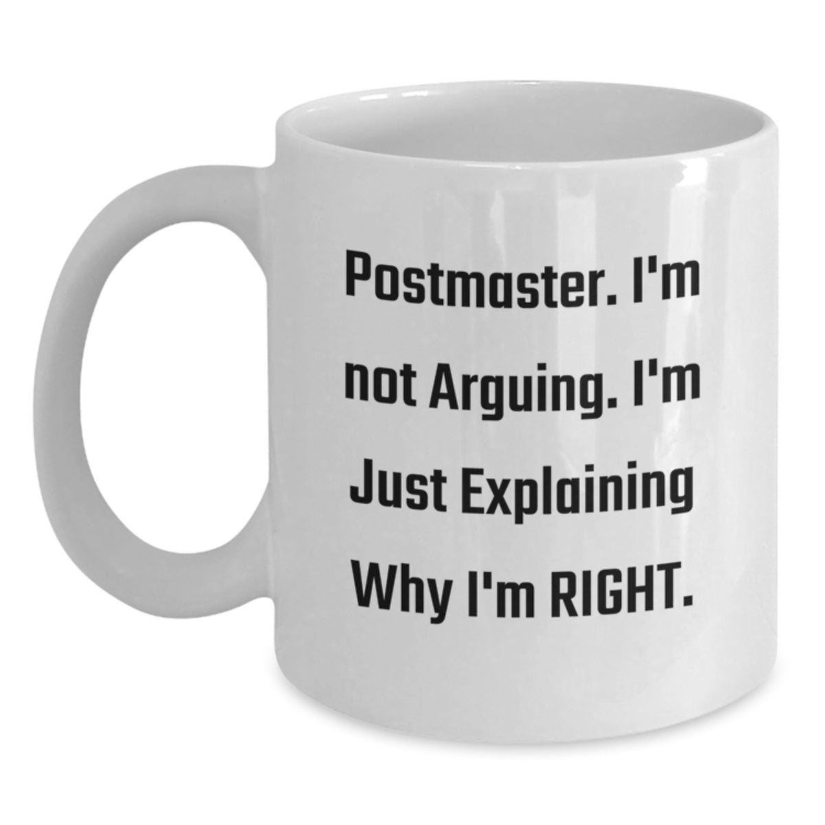 Funny Postmaster Gifts White Coffee Mug for Birthday - 'I'm Not Arguing. I'm Just Explaining Why I'm Right.' Postmaster White Coffee Mug Gifts for Him - Main