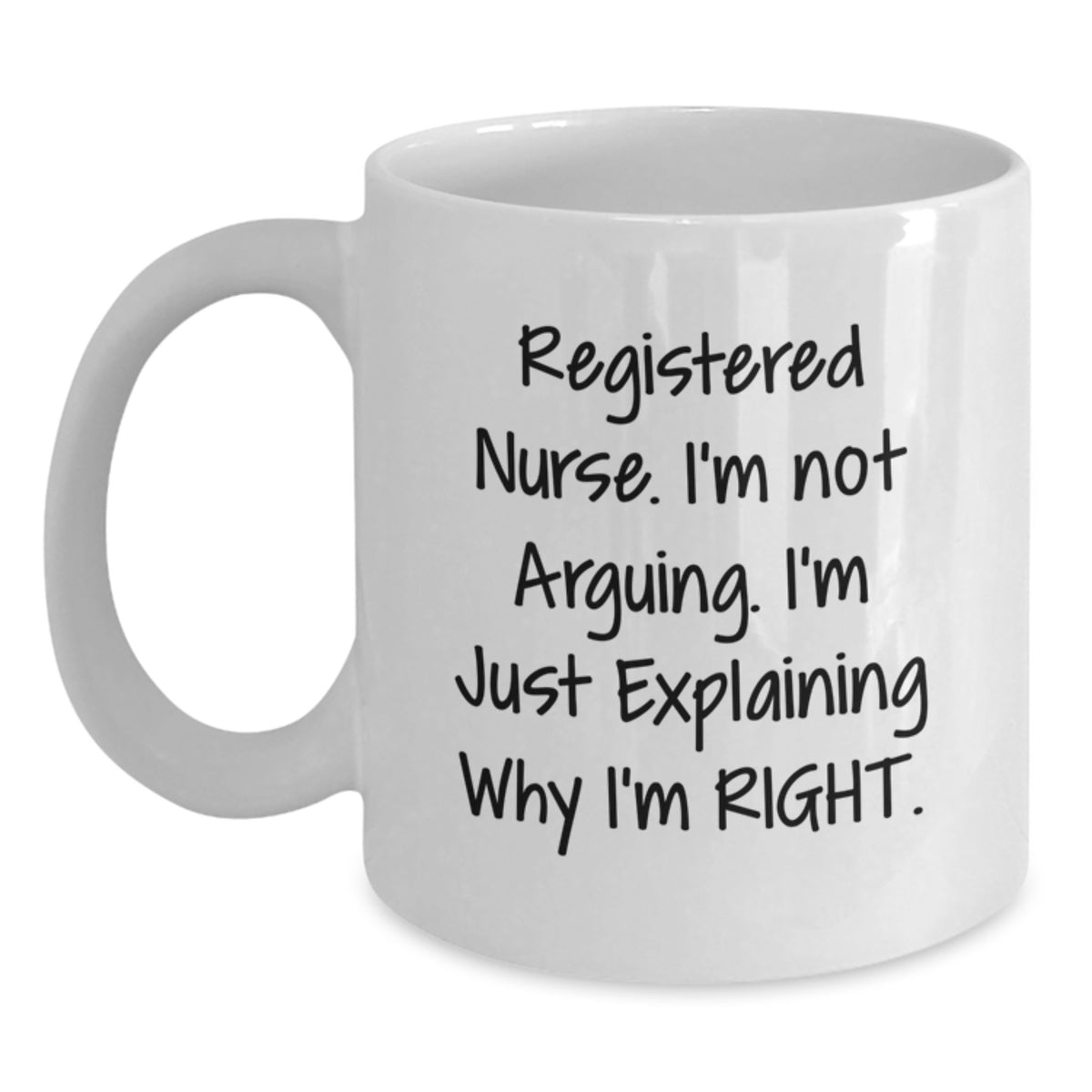 Registered Nurse Gifts from Friends - Birthday Unique White Coffee Mug - 'I'm Not Arguing, I'm Just Explaining Why I'm Right' - Funny Registered Nurse White Coffee Mug - Main