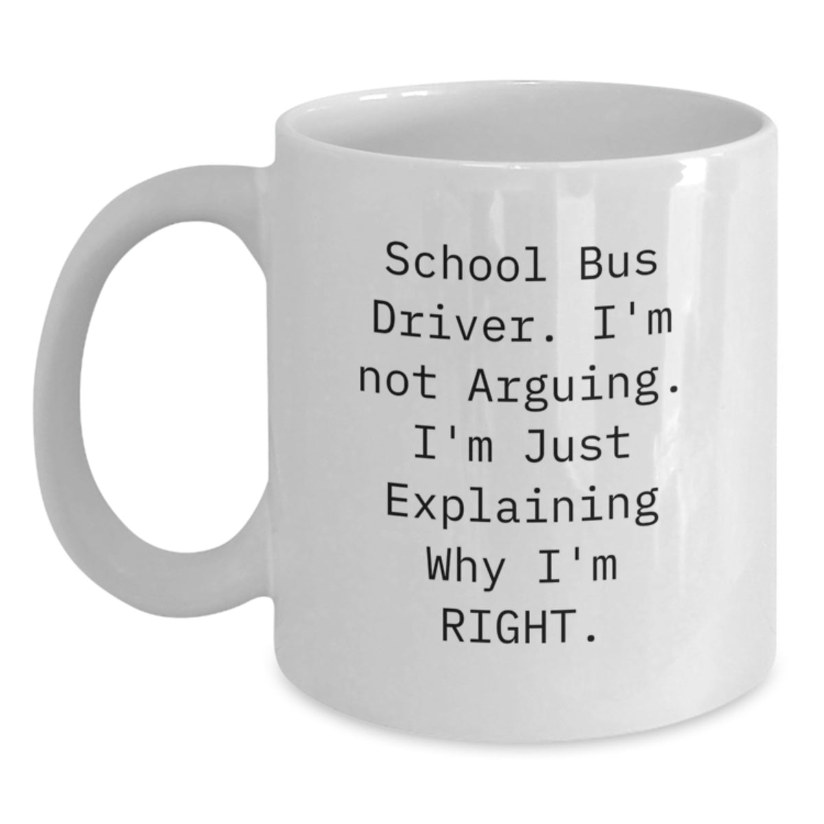 Funny School Bus Driver Coffee Mug Gifts from Men to Friends, Perfect Birthday Unique Gifts for School Bus Driver, I'm Not Arguing White Ceramic Mug - Main
