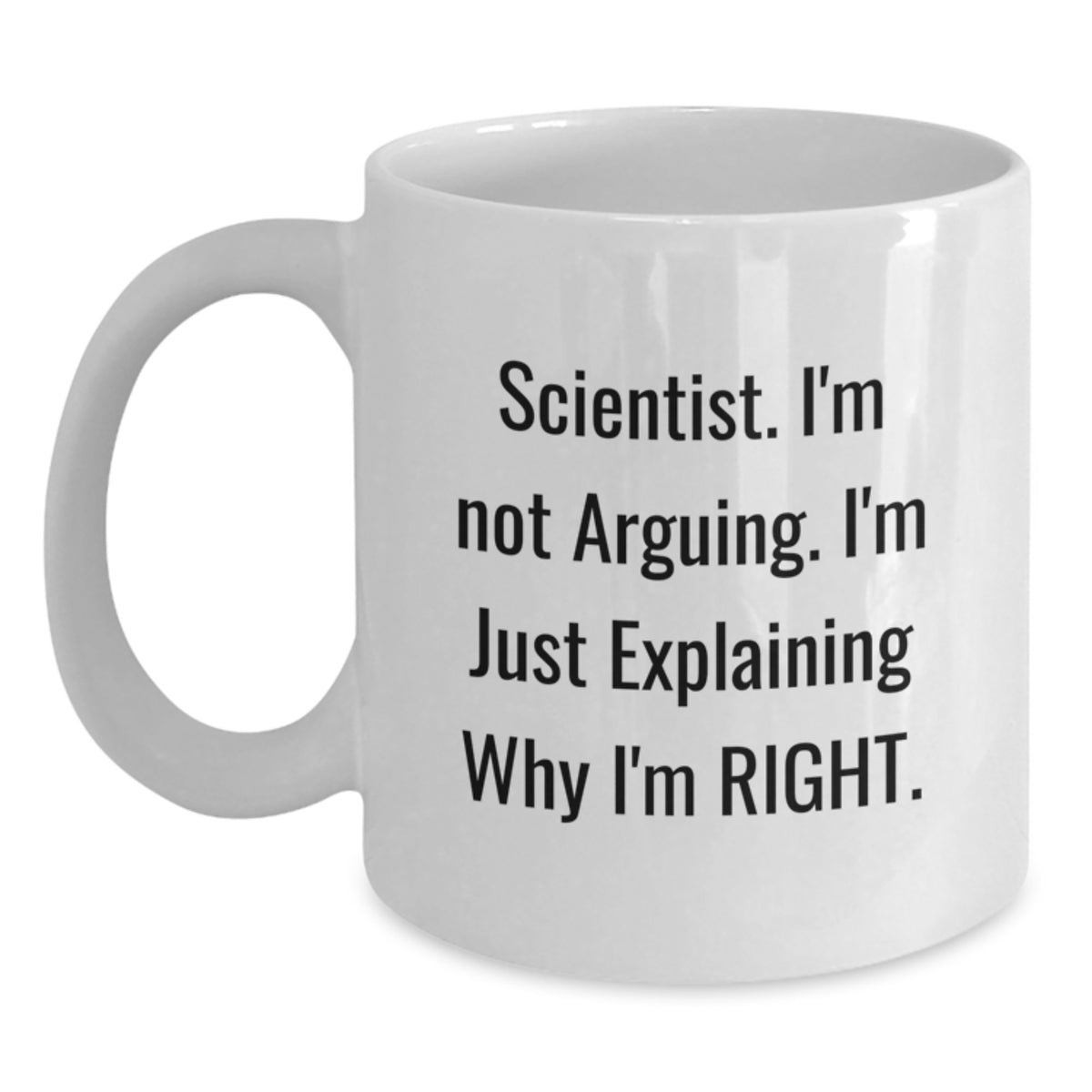 Funny Gifts from Friends for Scientist Valentine's White Coffee Mugs with I'm Not Arguing I'm Just Explaining Why I'm Right Quote - Main