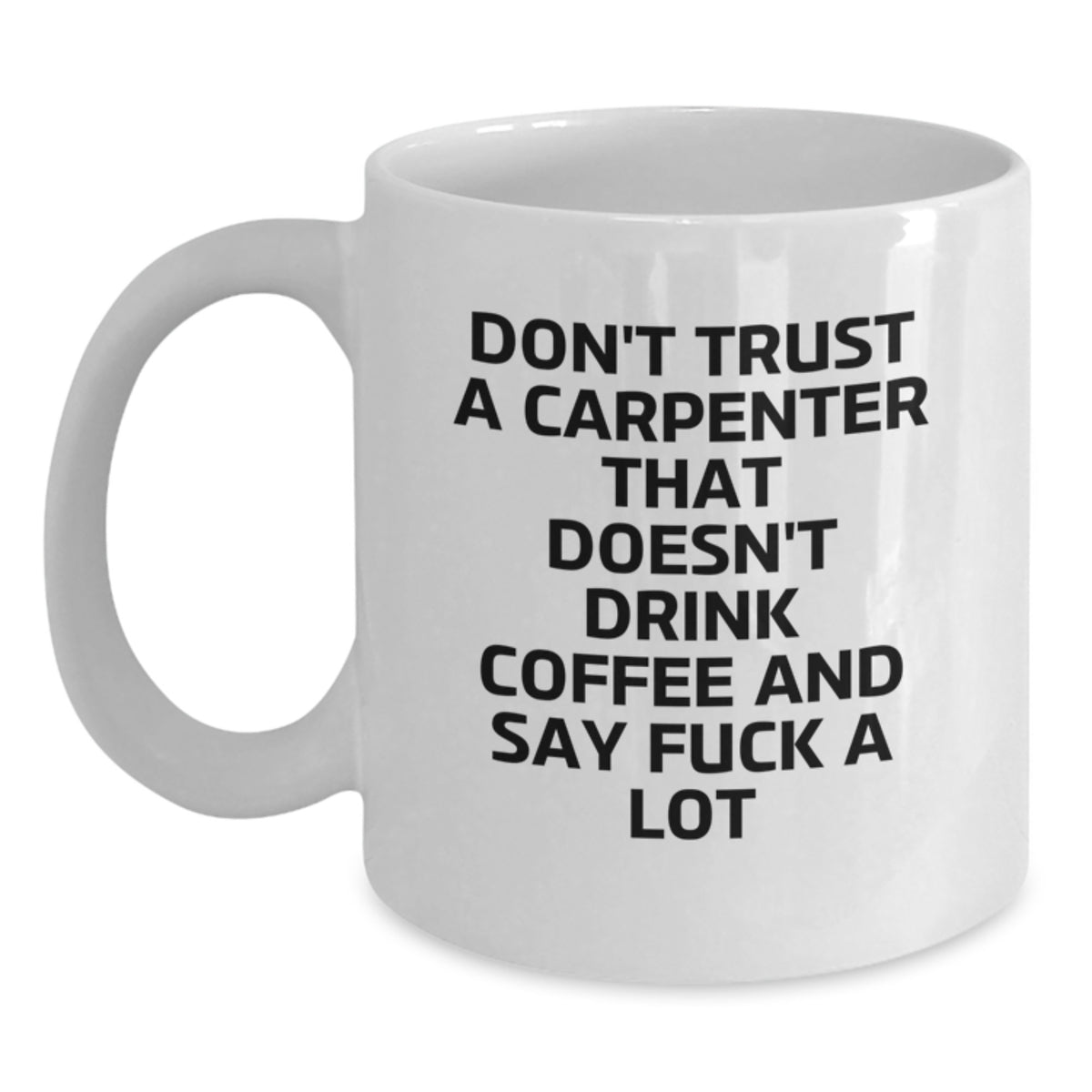 Funny Gift for Carpenter Friends, White Coffee Mug with 'Don't Trust A Carpenter', Birthday Unique Gift from Friends to Family - Main