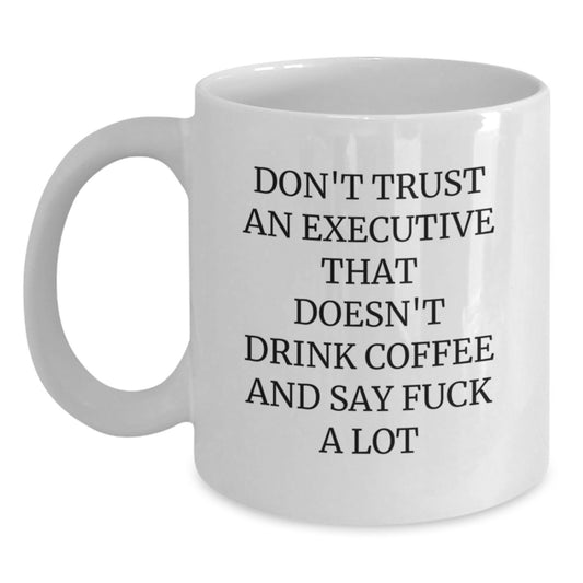 Funny Executive Coffee Mug Gifts from Friends and Family for Executive Graduation Unique Gifts - White Coffee Mug with 'Don't Trust An Executive That Doesn't Drink Coffee And Say F--k A Lot' Quote - Main