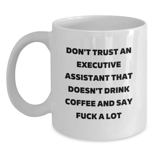 Funny Executive Assistant Gifts for Men - White Coffee Mug, 'Don't Trust An Executive Assistant That Doesn't Drink Coffee And Say F--k A Lot', Gifts from Friends, Family or Coworkers for Graduation - Main