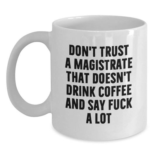Funny Magistrate Gifts, Birthday Unique Mugs for Magistrate, Don't Trust A Magistrate That Doesn't Drink Coffee - White Coffee Mug for Men, Women, Friends, Family, and Coworkers - Main