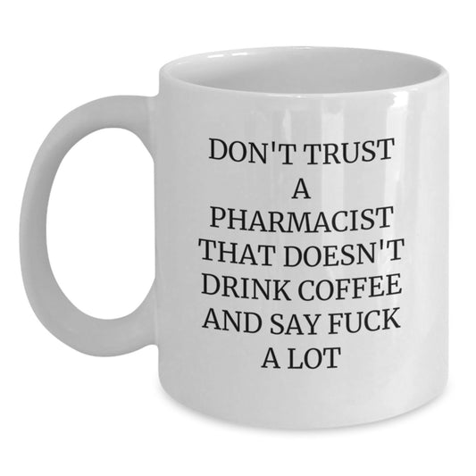 Funny Pharmacist Gift Ideas - White Coffee Mug for Graduation Unique Gifts from Friends to Family - 'Don't Trust A Pharmacist That Doesn't Drink Coffee And Say F--k A Lot' - Main