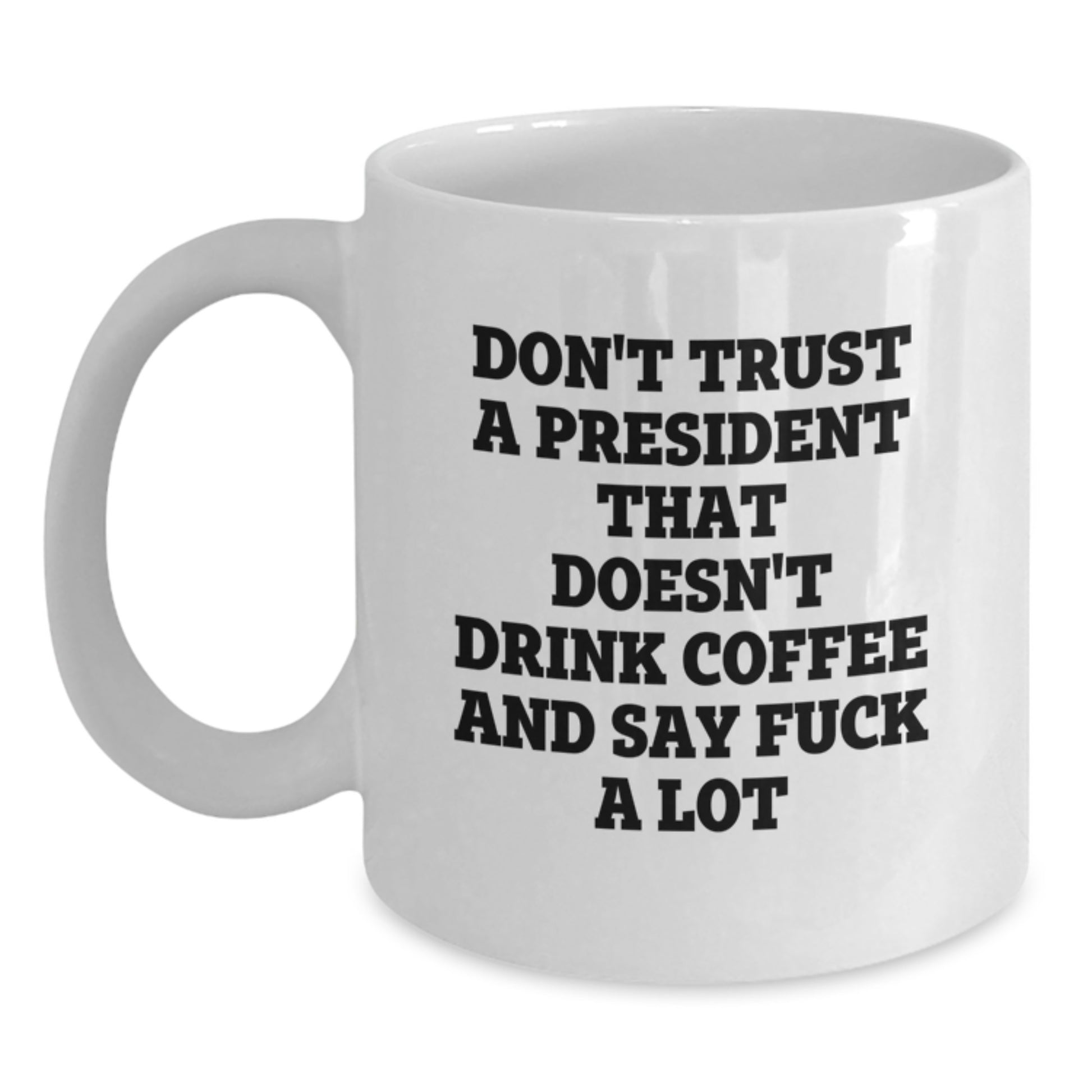 Funny President White Coffee Mugs Gifts from Men - President Gifts for Mom - 'Don't Trust A President That Doesn't Drink Coffee And Say F--k A Lot' Unique Mother's Day Unique Gifts - Main